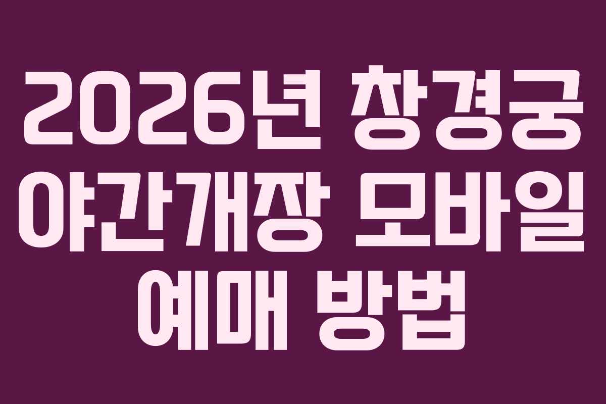 2026년 창경궁 야간개장 모바일 예매 방법