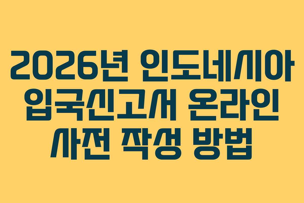 2026년 인도네시아 입국신고서 온라인 사전 작성 방법