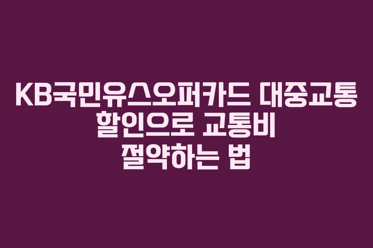 KB국민유스오퍼카드 대중교통 할인으로 교통비 절약하는 법