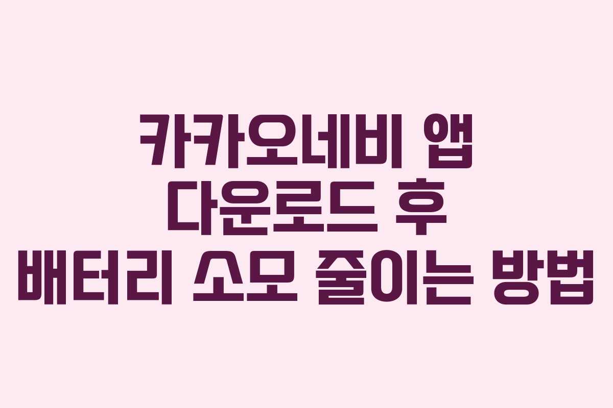 카카오네비 앱 다운로드 후 배터리 소모 줄이는 방법