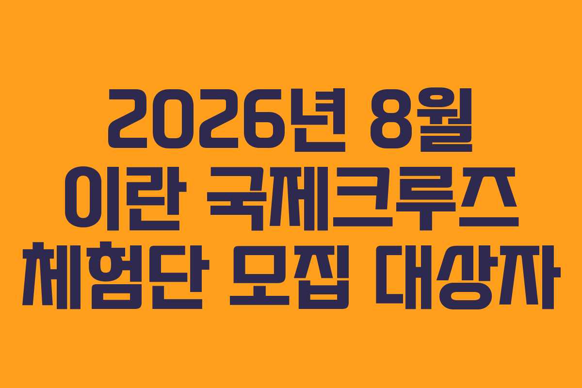 2026년 8월 이란 국제크루즈 체험단 모집 대상자