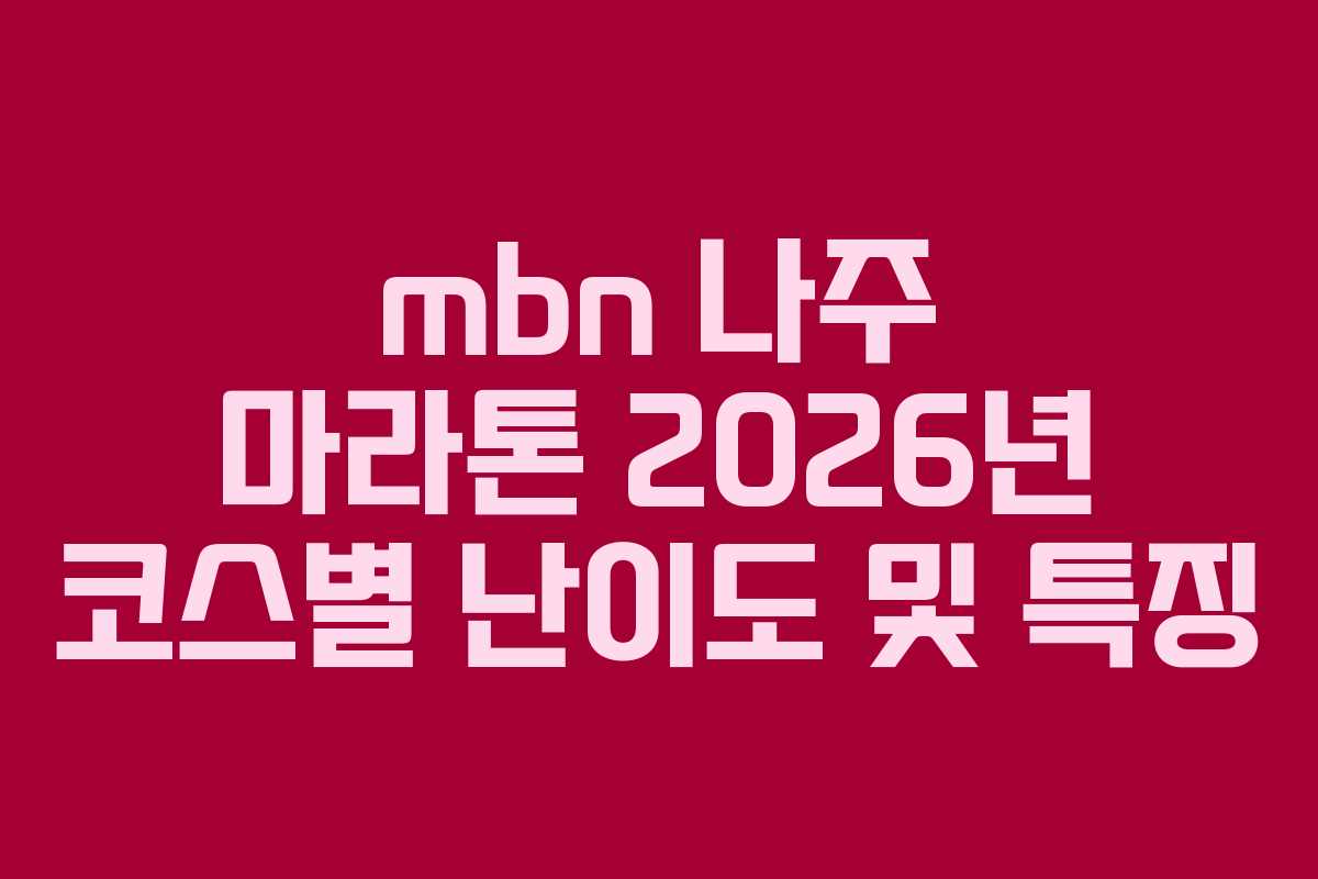 mbn 나주 마라톤 2026년 코스별 난이도 및 특징