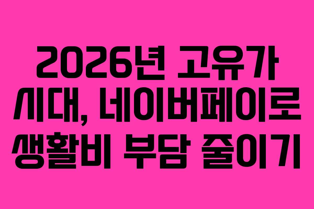 2026년 고유가 시대, 네이버페이로 생활비 부담 줄이기