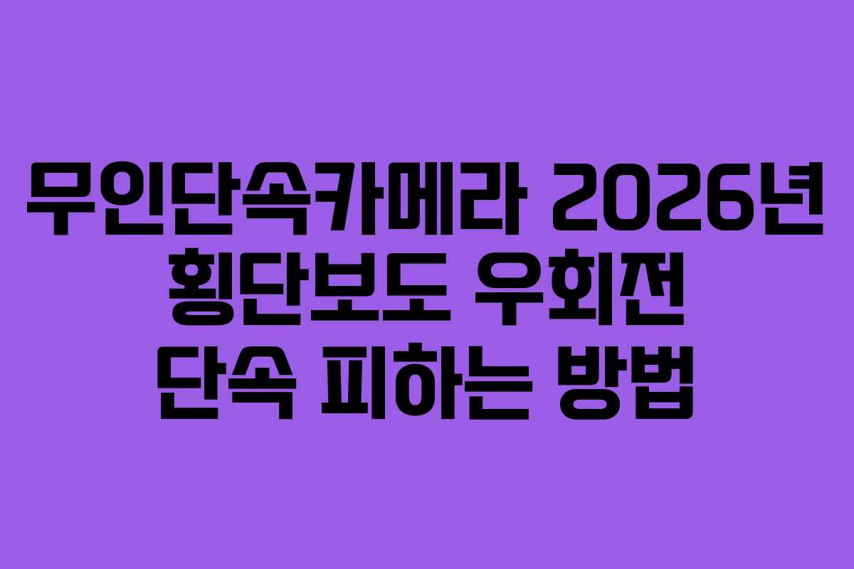 무인단속카메라 2026년 횡단보도 우회전 단속 피하는 방법