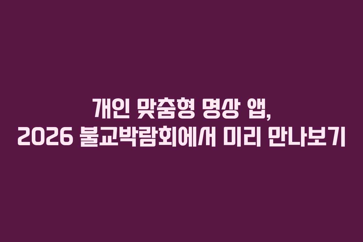개인 맞춤형 명상 앱, 2026 불교박람회에서 미리 만나보기