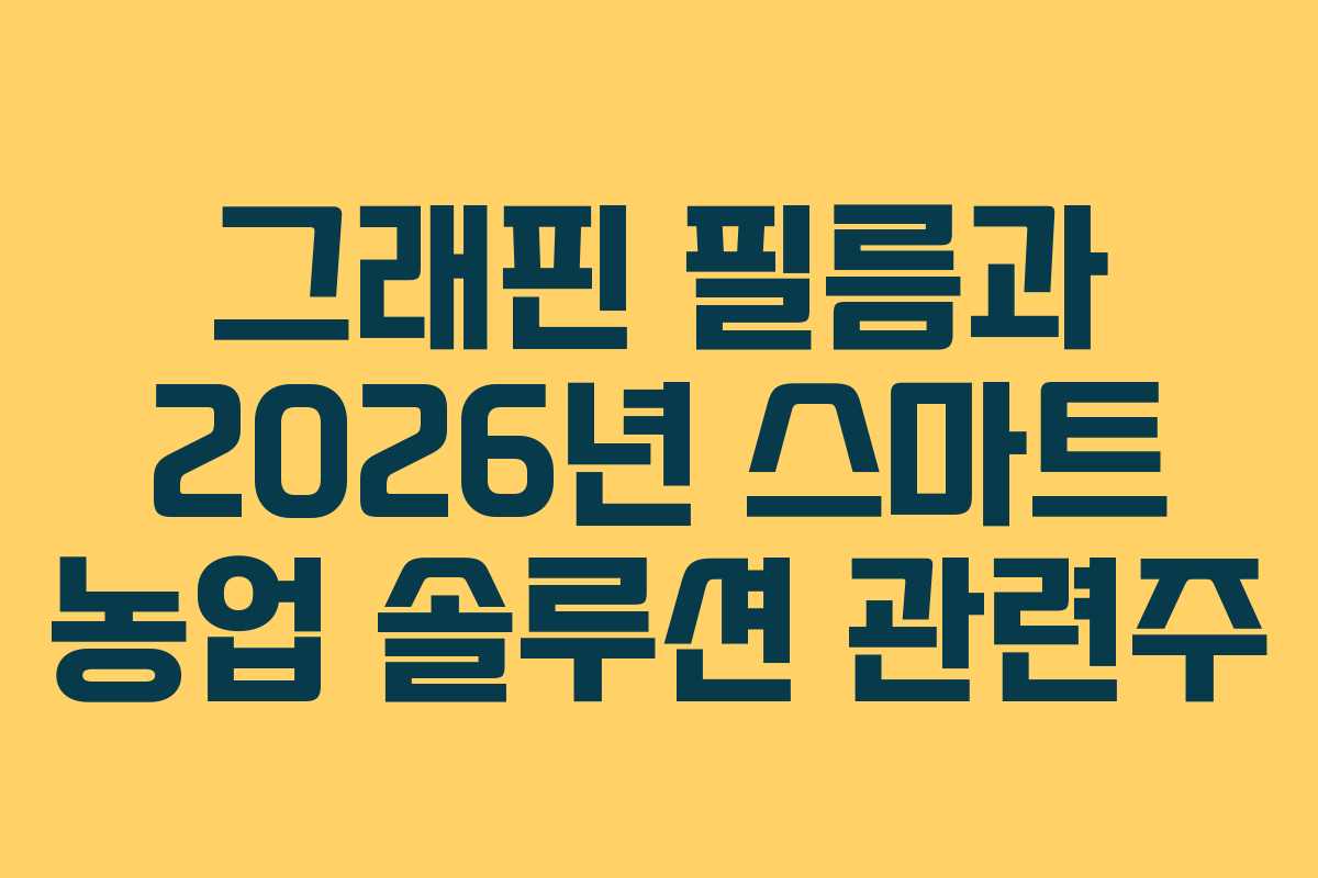 그래핀 필름과 2026년 스마트 농업 솔루션 관련주