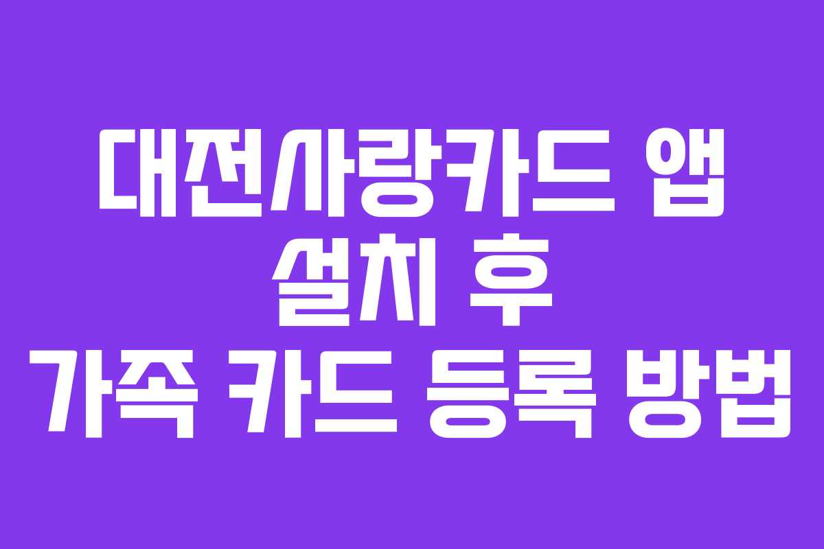 대전사랑카드 앱 설치 후 가족 카드 등록 방법