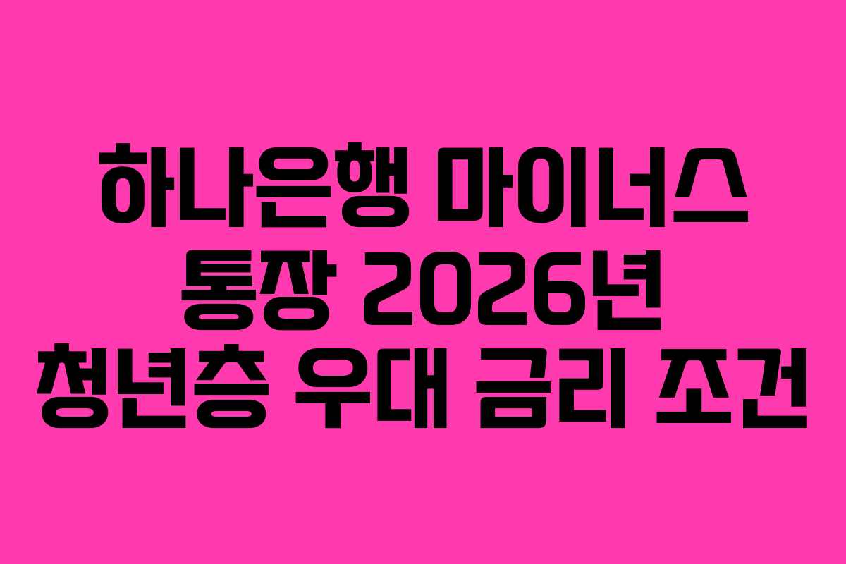 하나은행 마이너스 통장 2026년 청년층 우대 금리 조건