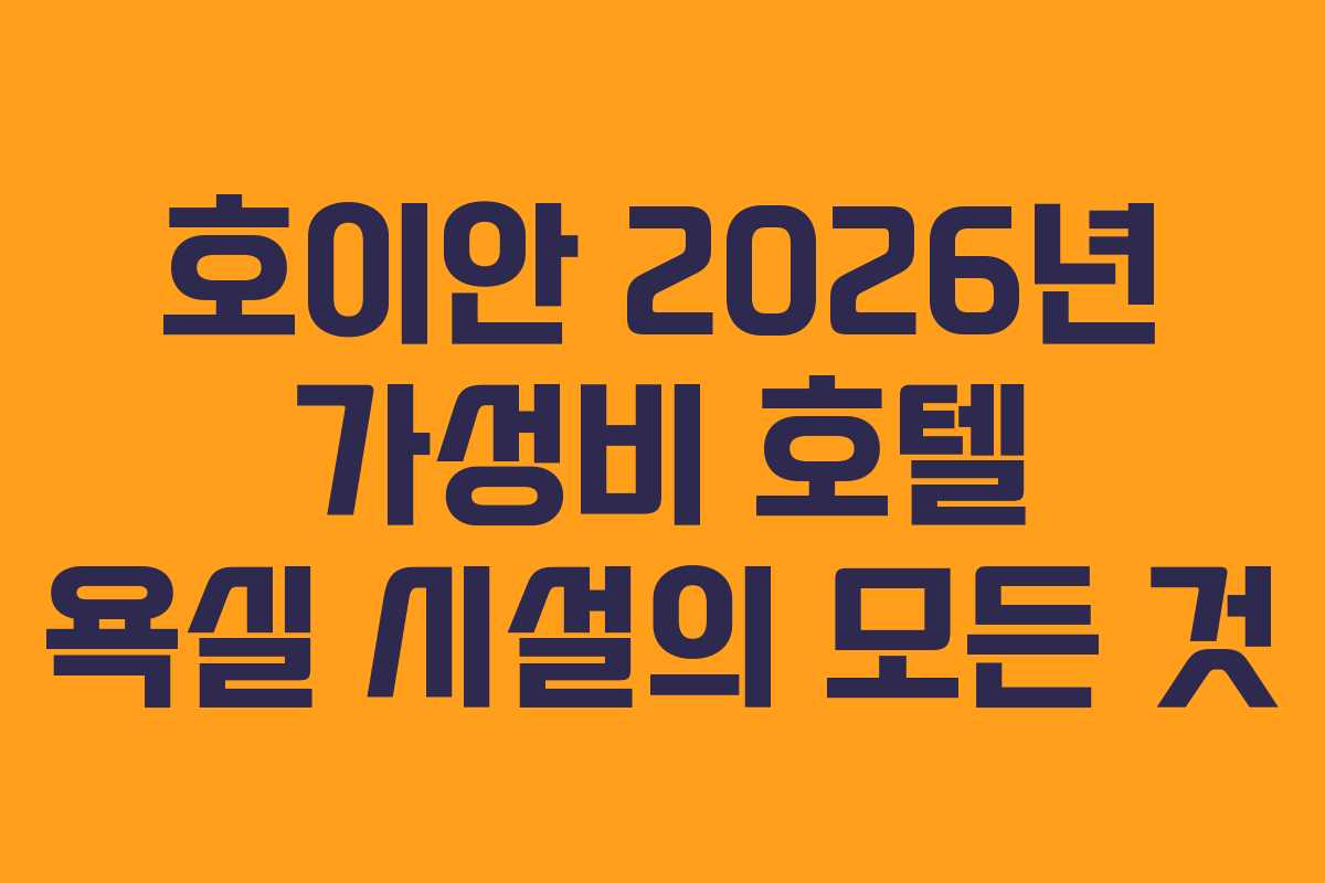 호이안 2026년 가성비 호텔 욕실 시설의 모든 것