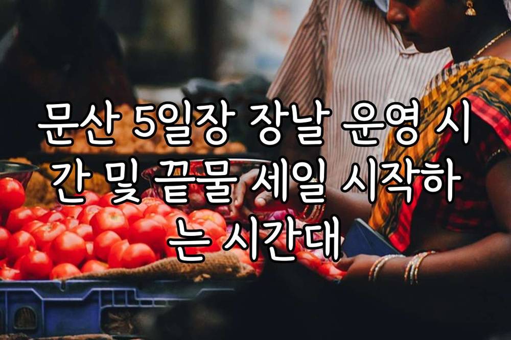 문산 5일장 장날 운영 시간 및 끝물 세일 시작하는 시간대