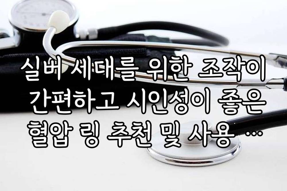 실버 세대를 위한 조작이 간편하고 시인성이 좋은 혈압 링 추천 및 사용 가이드