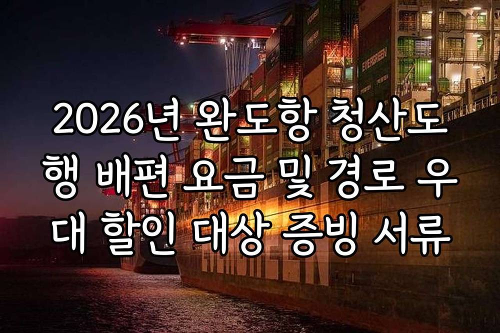 2026년 완도항 청산도행 배편 요금 및 경로 우대 할인 대상 증빙 서류