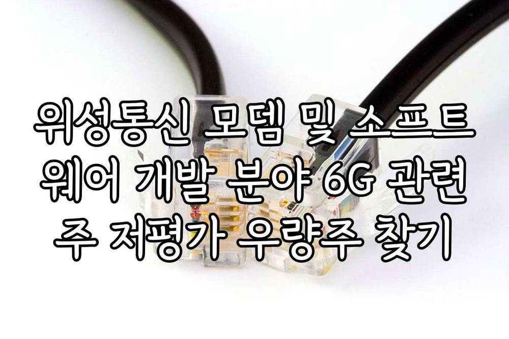 위성통신 모뎀 및 소프트웨어 개발 분야 6G 관련주 저평가 우량주 찾기