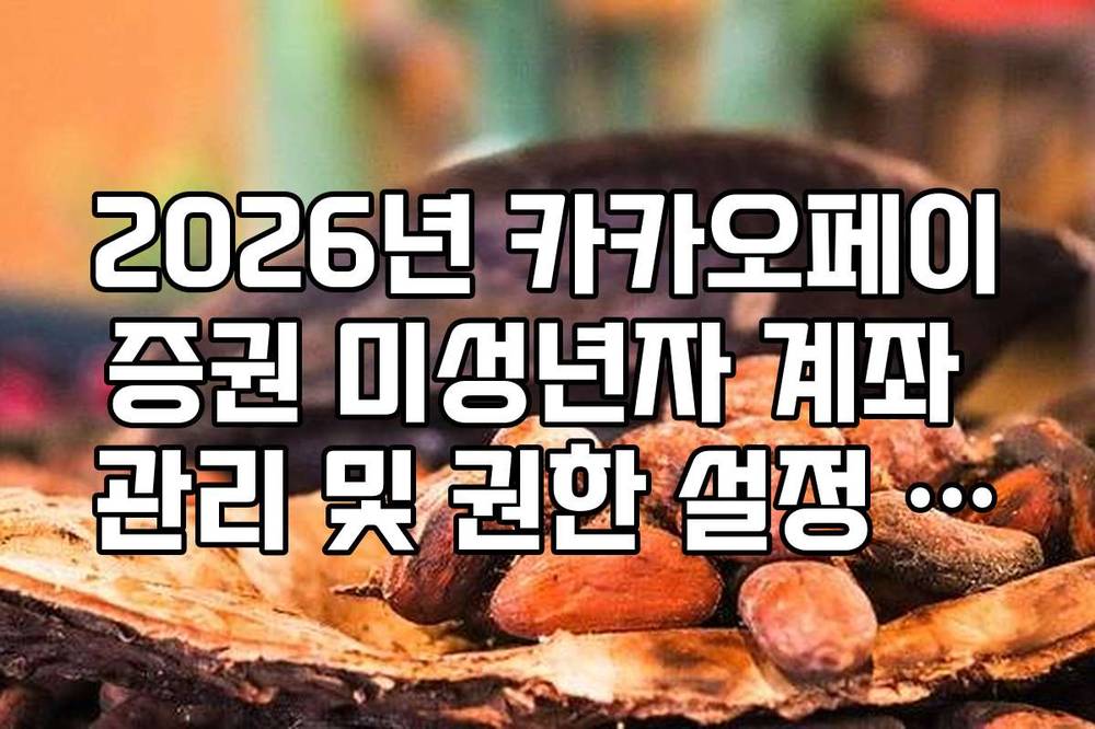 2026년 카카오페이증권 미성년자 계좌 관리 및 권한 설정 오류 해결법