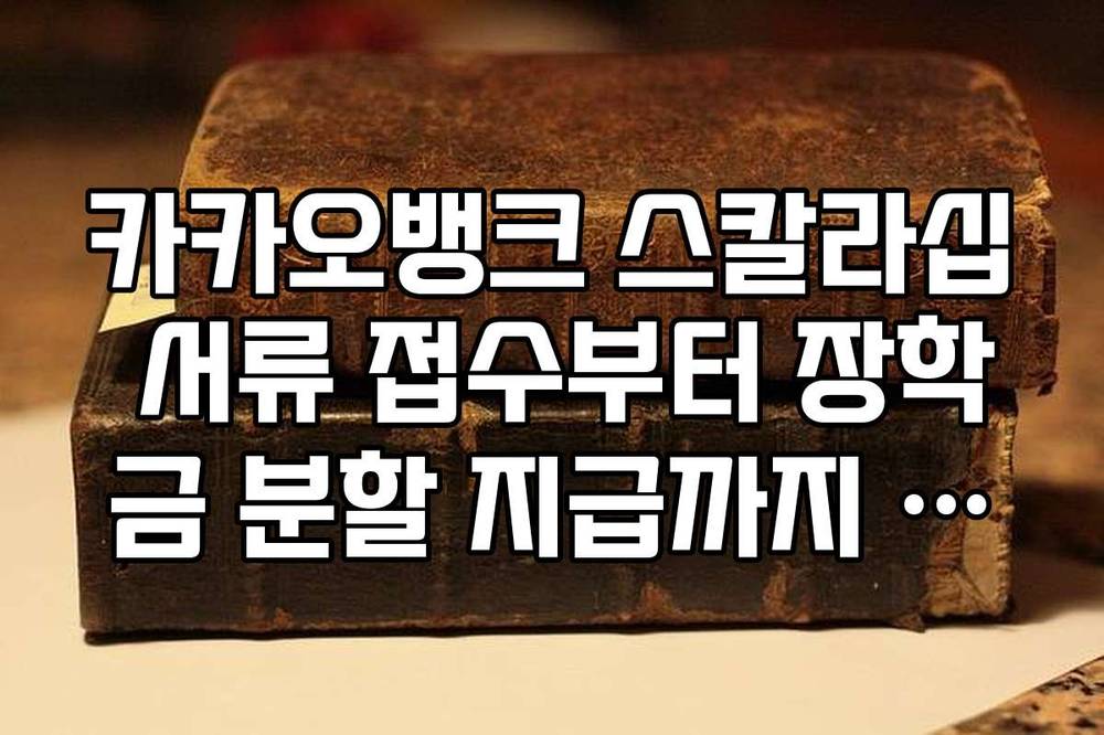 카카오뱅크 스칼라십 서류 접수부터 장학금 분할 지급까지 전체 일정 정리