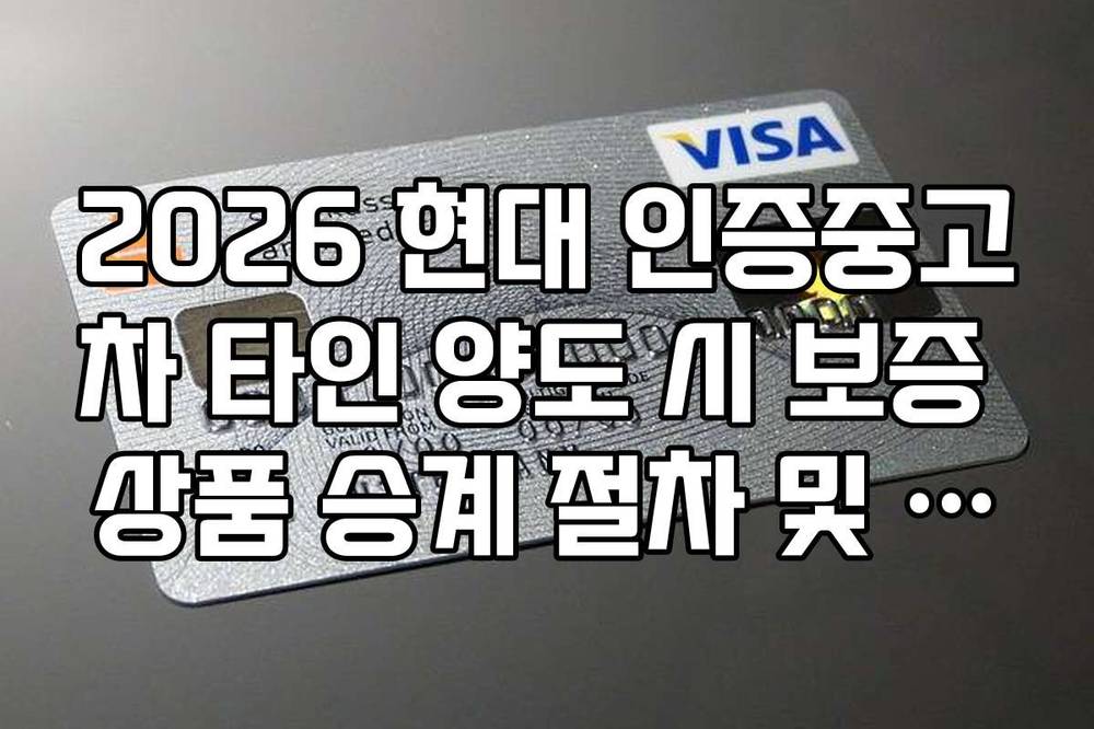 2026 현대 인증중고차 타인 양도 시 보증 상품 승계 절차 및 수수료