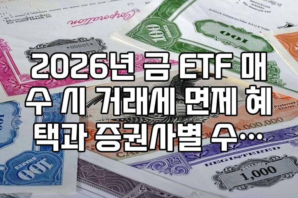 2026년 금 ETF 매수 시 거래세 면제 혜택과 증권사별 수수료 비교 리스트