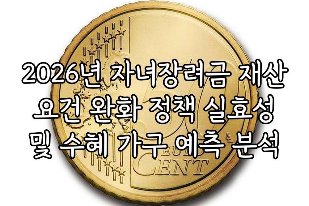 2026년 자녀장려금 재산 요건 완화 정책 실효성 및 수혜 가구 예측 분석