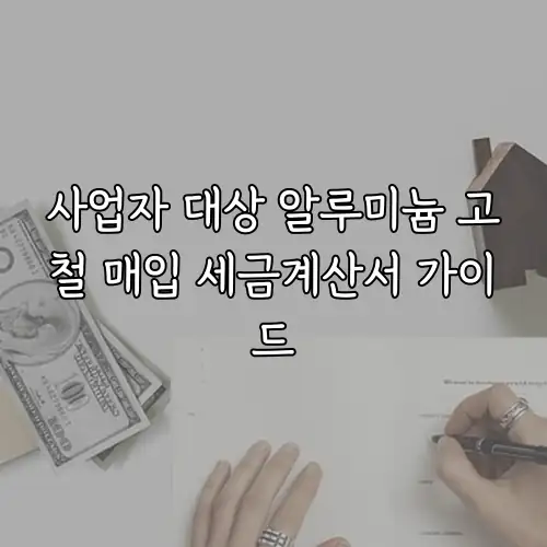 사업자 대상 알루미늄 고철 매입 세금계산서 가이드
