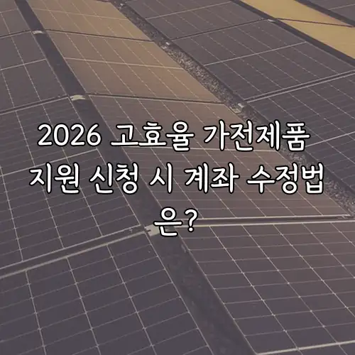 2026 고효율 가전제품 지원 신청 시 계좌 수정법은?