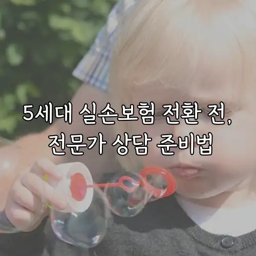 5세대 실손보험 전환 전, 전문가 상담 준비법