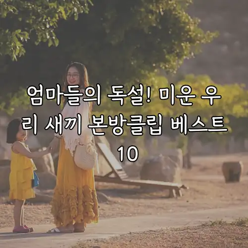 엄마들의 독설! 미운 우리 새끼 본방클립 베스트 10