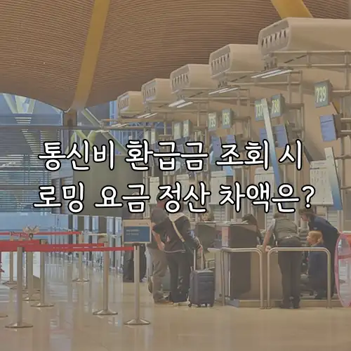 통신비 환급금 조회 시 로밍 요금 정산 차액은?