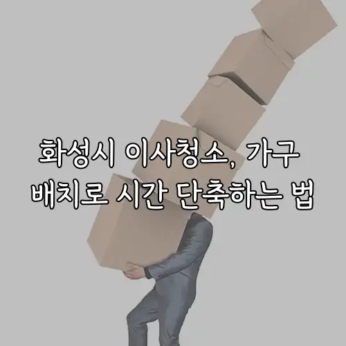 화성시 이사청소, 가구 배치로 시간 단축하는 법