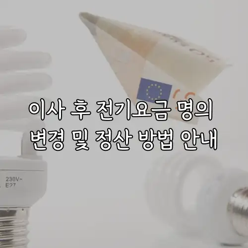 이사 후 전기요금 명의 변경 및 정산 방법 안내