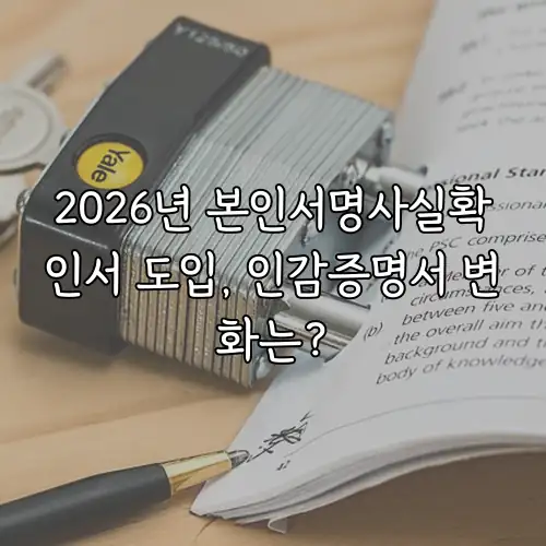 2026년 본인서명사실확인서 도입, 인감증명서 변화는?