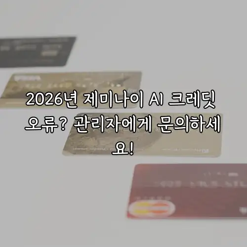 2026년 제미나이 AI 크레딧 오류? 관리자에게 문의하세요!