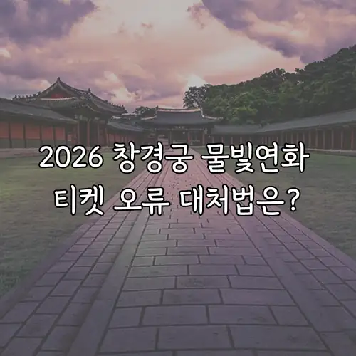 2026 창경궁 물빛연화 티켓 오류 대처법은?