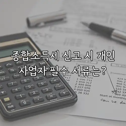 종합소득세 신고 시 개인사업자 필수 서류는?