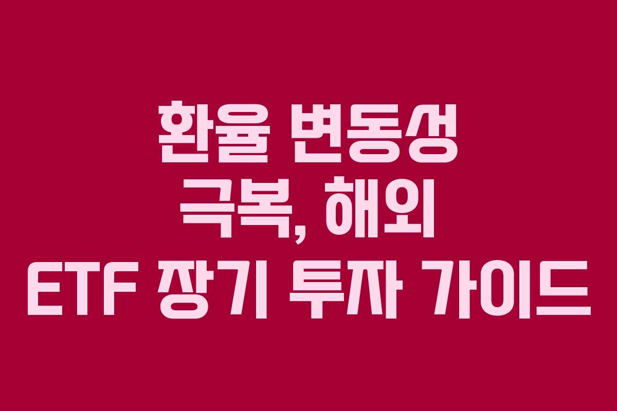 환율 변동성 극복, 해외 ETF 장기 투자 가이드