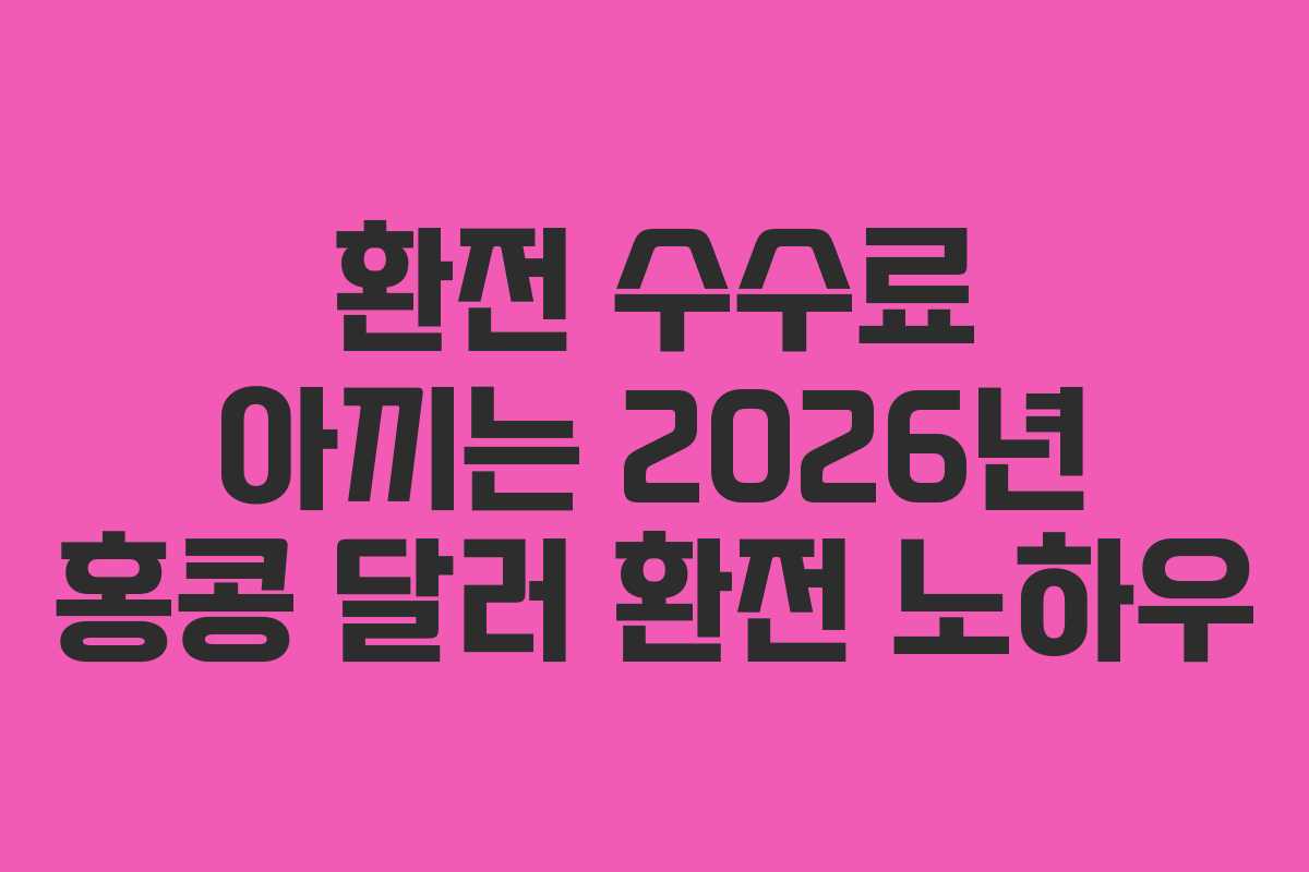 환전 수수료 아끼는 2026년 홍콩 달러 환전 노하우