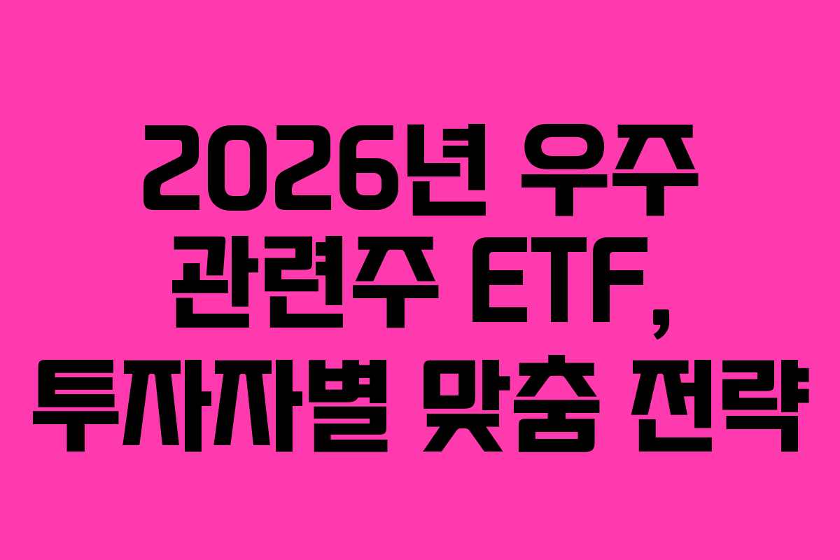 2026년 우주 관련주 ETF, 투자자별 맞춤 전략