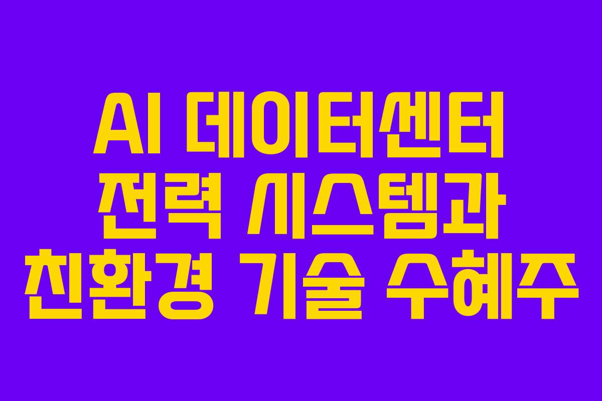 AI 데이터센터 전력 시스템과 친환경 기술 수혜주