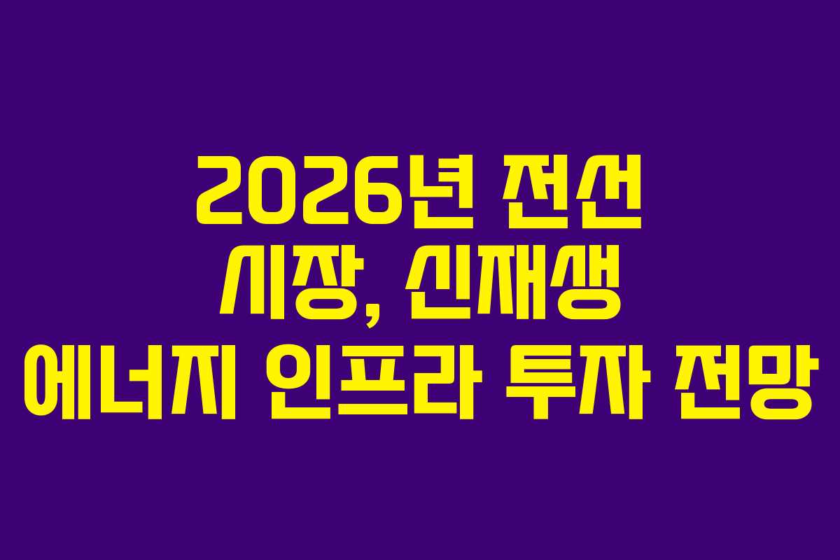2026년 전선 시장, 신재생 에너지 인프라 투자 전망