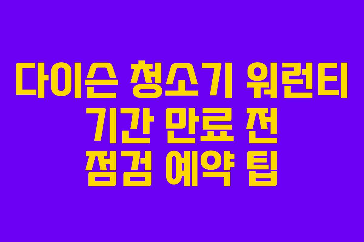 다이슨 청소기 워런티 기간 만료 전 점검 예약 팁
