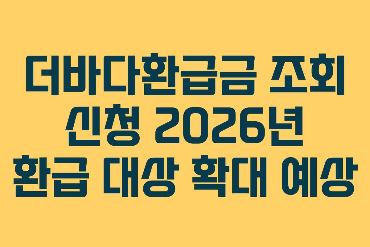 더바다환급금 조회 신청 2026년 환급 대상 확대 예상