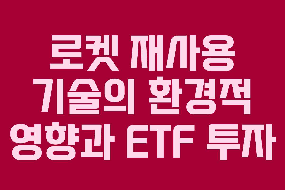 로켓 재사용 기술의 환경적 영향과 ETF 투자