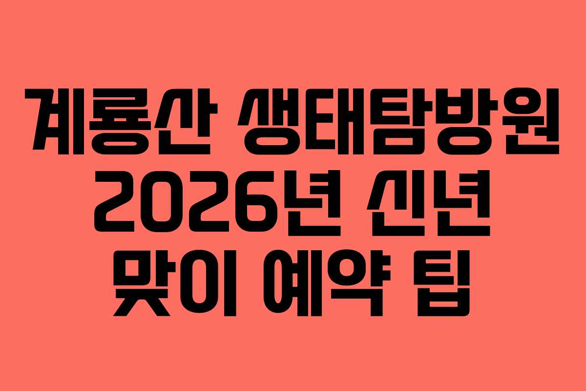 계룡산 생태탐방원 2026년 신년 맞이 예약 팁