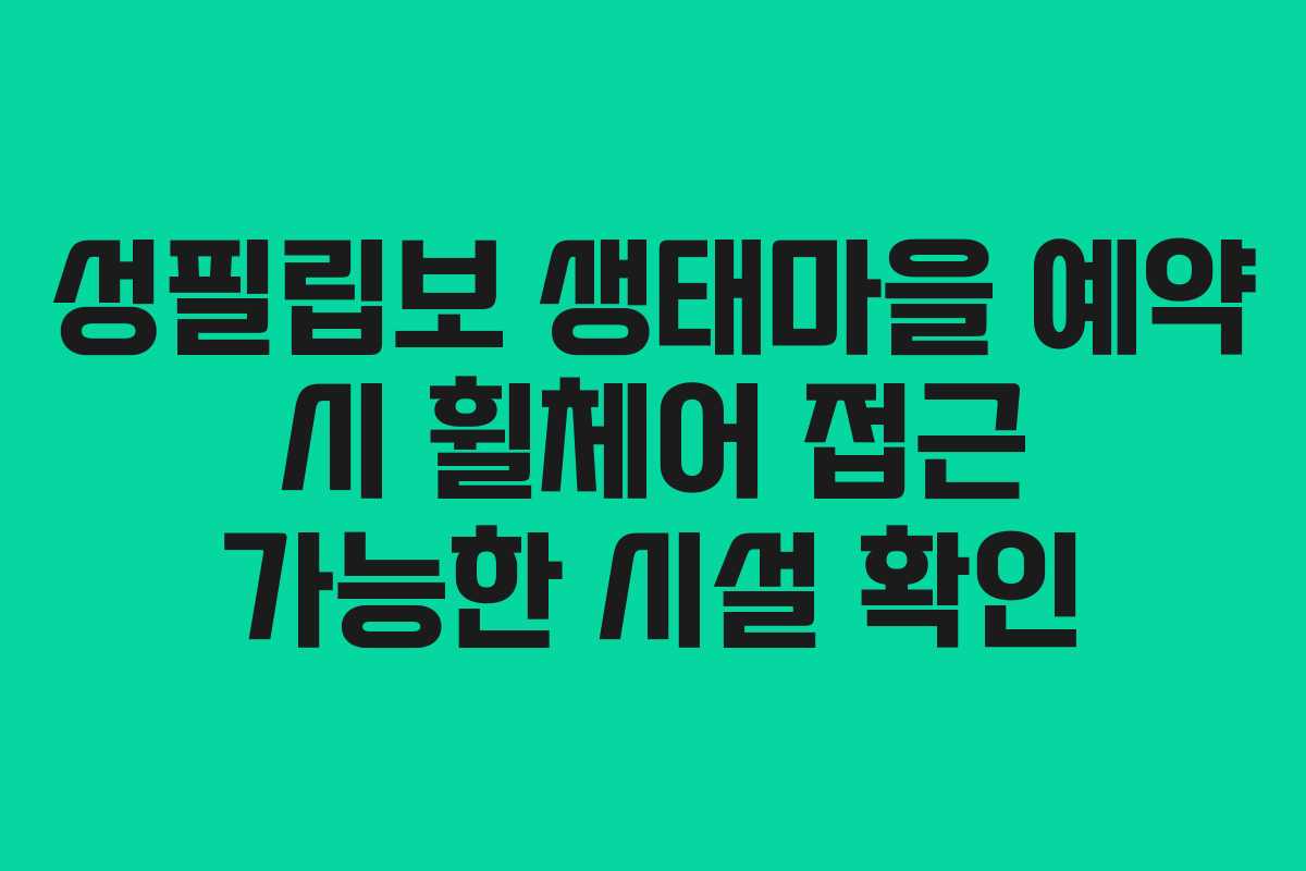 성필립보 생태마을 예약 시 휠체어 접근 가능한 시설 확인