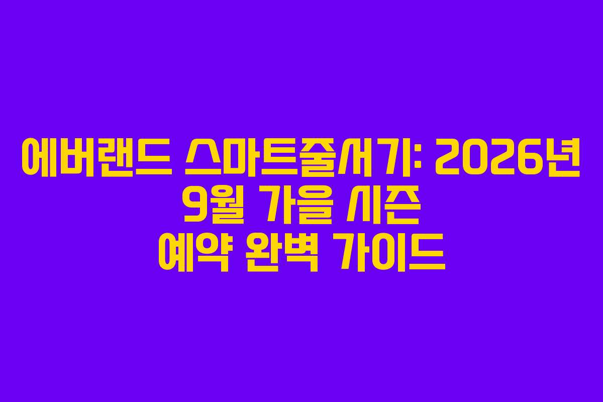 에버랜드 스마트줄서기: 2026년 9월 가을 시즌 예약 완벽 가이드
