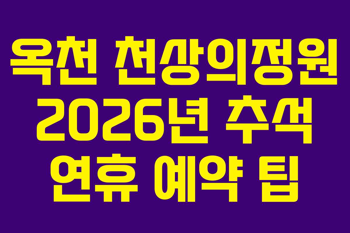 옥천 천상의정원 2026년 추석 연휴 예약 팁