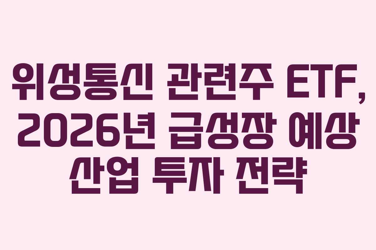 위성통신 관련주 ETF, 2026년 급성장 예상 산업 투자 전략