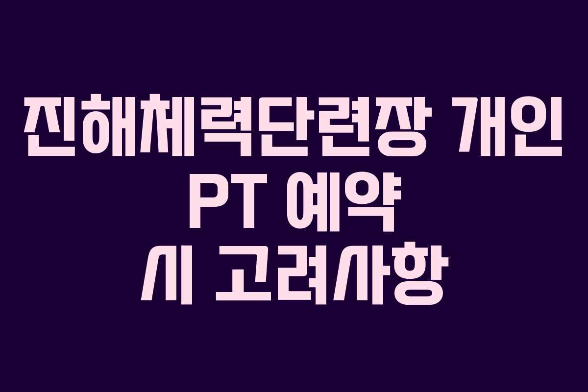진해체력단련장 개인 PT 예약 시 고려사항