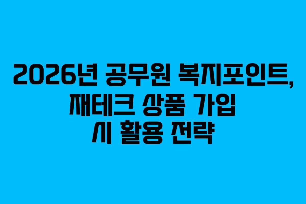 2026년 공무원 복지포인트, 재테크 상품 가입 시 활용 전략
