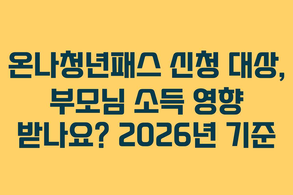 온나청년패스 신청 대상, 부모님 소득 영향 받나요? 2026년 기준