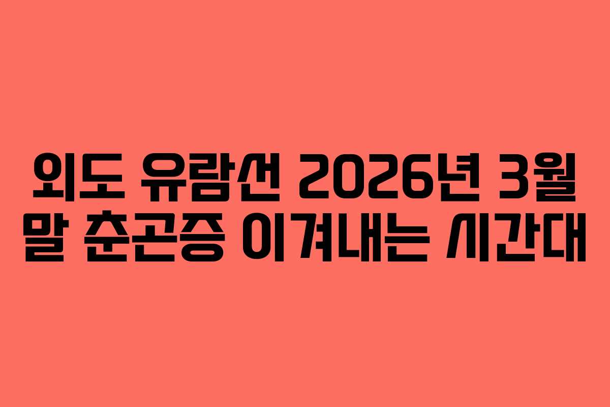 외도 유람선 2026년 3월 말 춘곤증 이겨내는 시간대